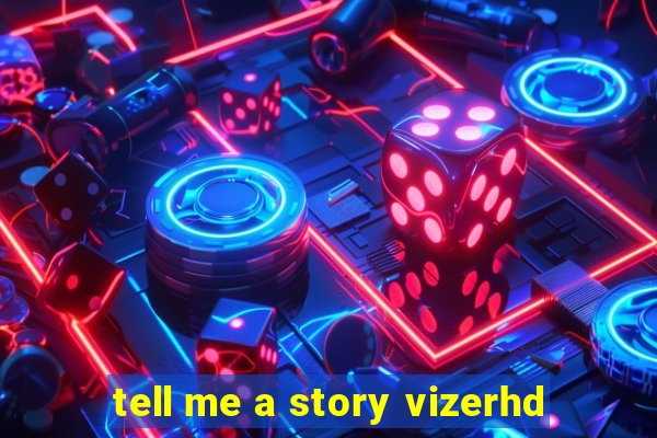 tell me a story vizerhd